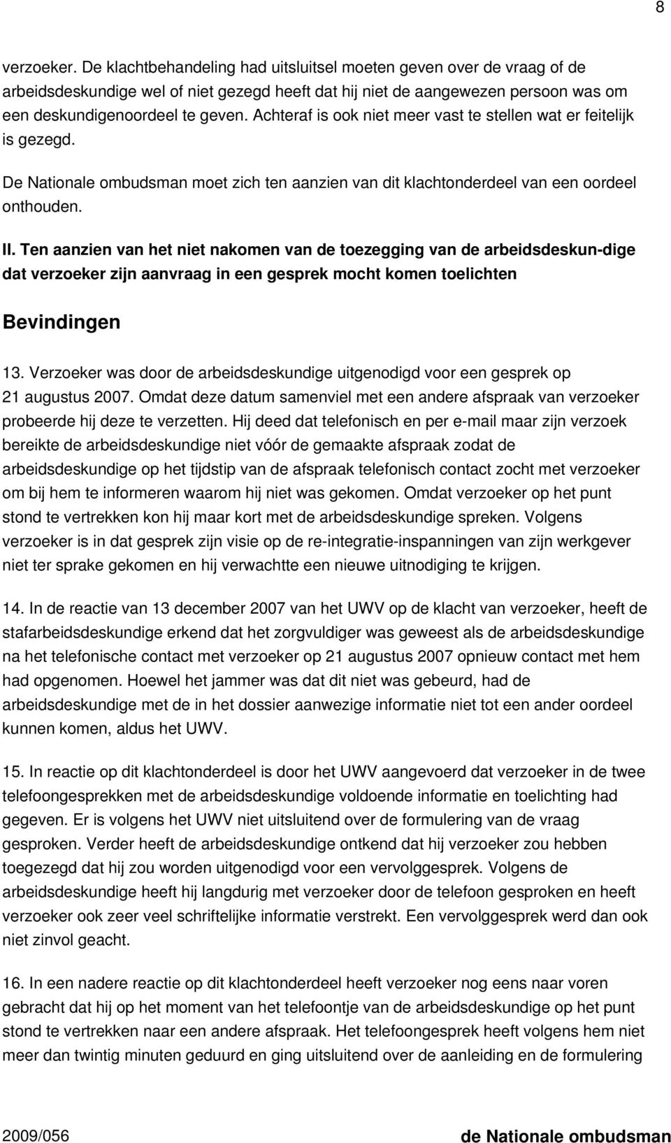 Ten aanzien van het niet nakomen van de toezegging van de arbeidsdeskun-dige dat verzoeker zijn aanvraag in een gesprek mocht komen toelichten Bevindingen 13.