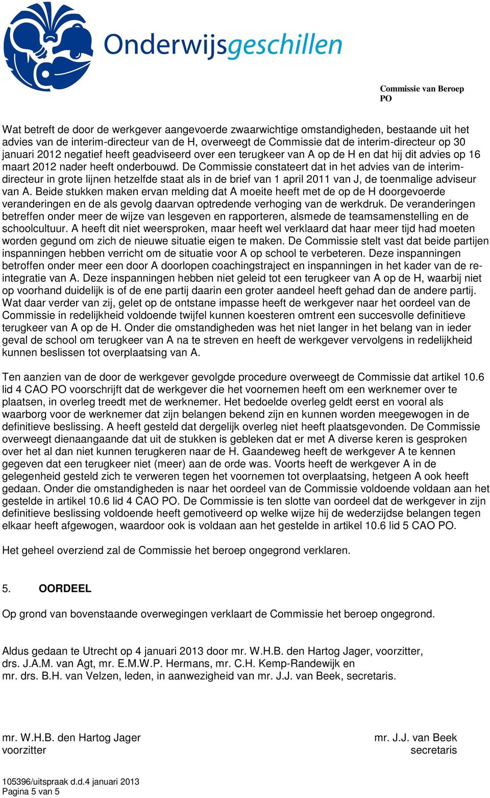 De Commissie constateert dat in het advies van de interimdirecteur in grote lijnen hetzelfde staat als in de brief van 1 april 2011 van J, de toenmalige adviseur van A.