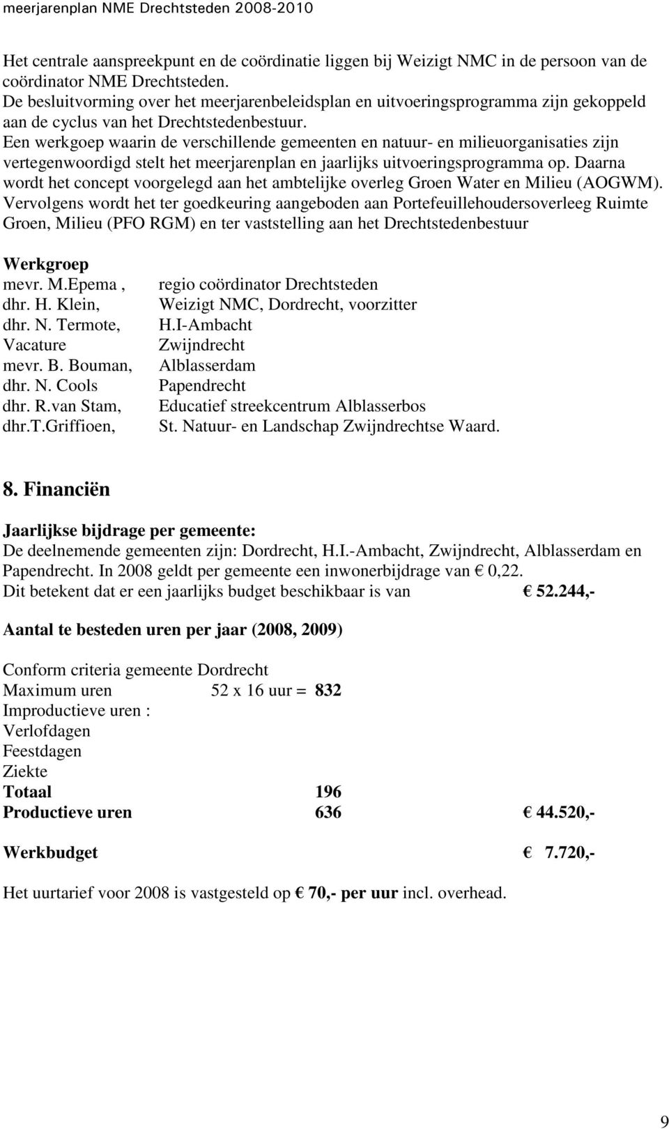 Een werkgoep waarin de verschillende gemeenten en natuur- en milieuorganisaties zijn vertegenwoordigd stelt het meerjarenplan en jaarlijks uitvoeringsprogramma op.