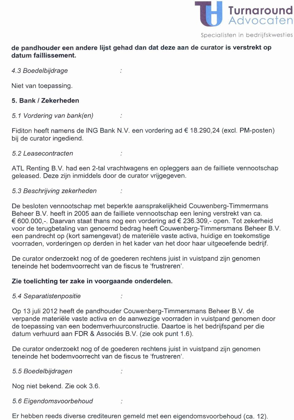 Deze zijn inmiddels door de curator vrijgegeven. 5.3 Beschrijving zekerheden De besloten vennootschap met beperkte aansprakelijkheid Couwenberg- Timmermans Beheer B.V.