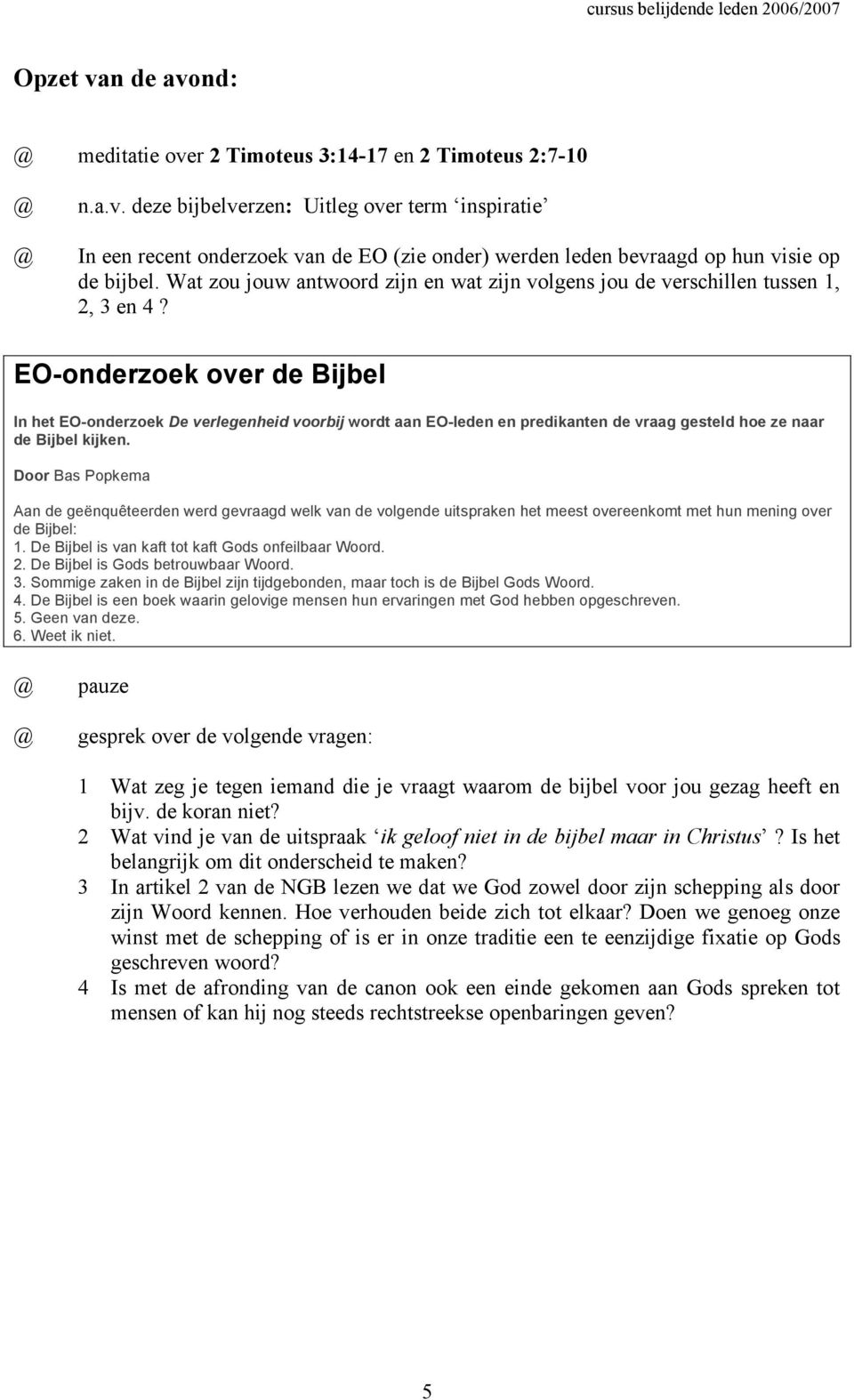 EO-onderzoek over de Bijbel In het EO-onderzoek De verlegenheid voorbij wordt aan EO-leden en predikanten de vraag gesteld hoe ze naar de Bijbel kijken.