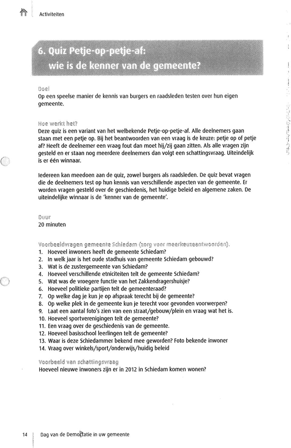 Als alle vragen zijn gesteld en er staan nog meerdere deelnemers dan volgt een schattingsvraag. Uiteindelijk is er één winnaar. Iedereen kan meedoen aan de quiz, zowel burgers als raadsleden.