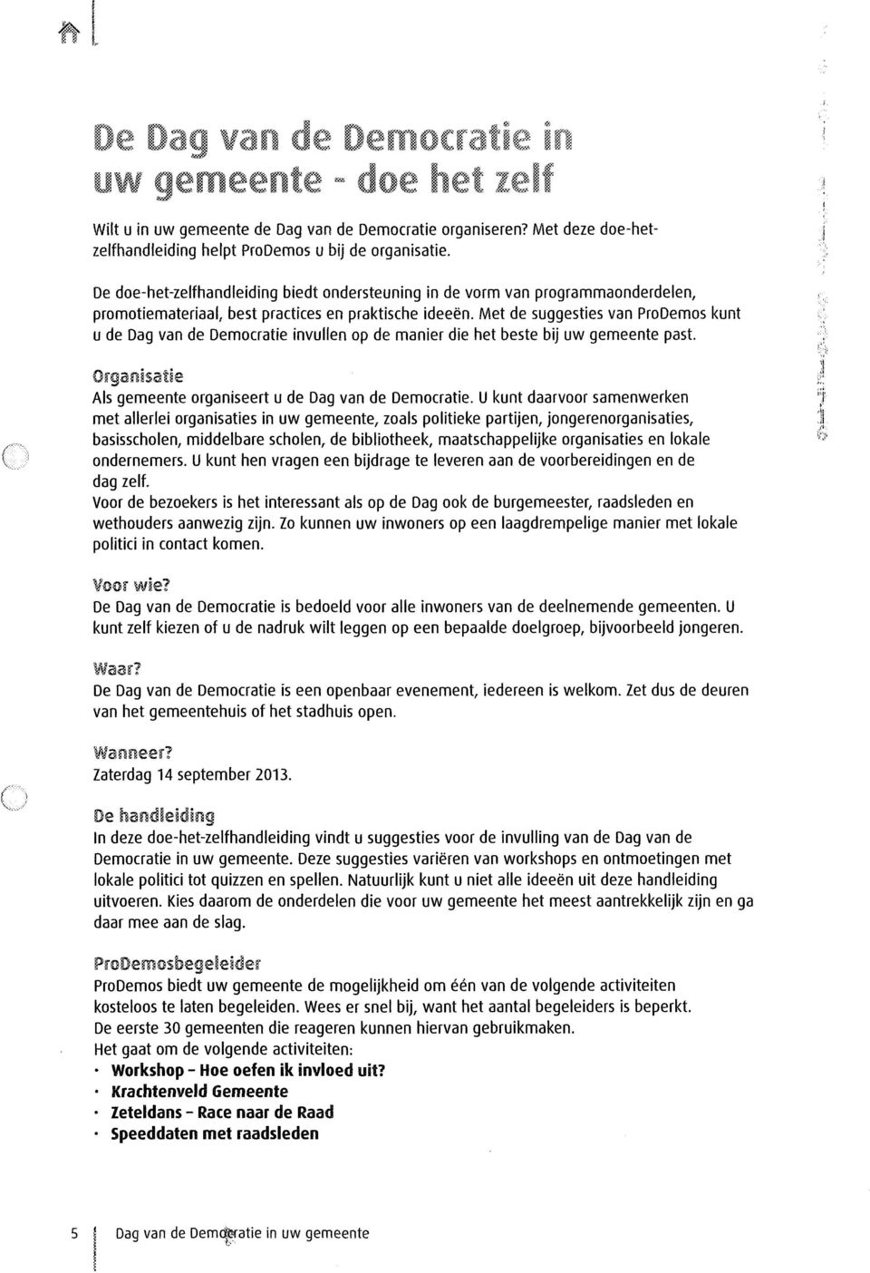 Met de suggesties van ProDemos kunt u de Dag van de Democratie invullen op de manier die het beste bij uw gemeente past. Organisatie Als gemeente organiseert u de Dag van de Democratie.