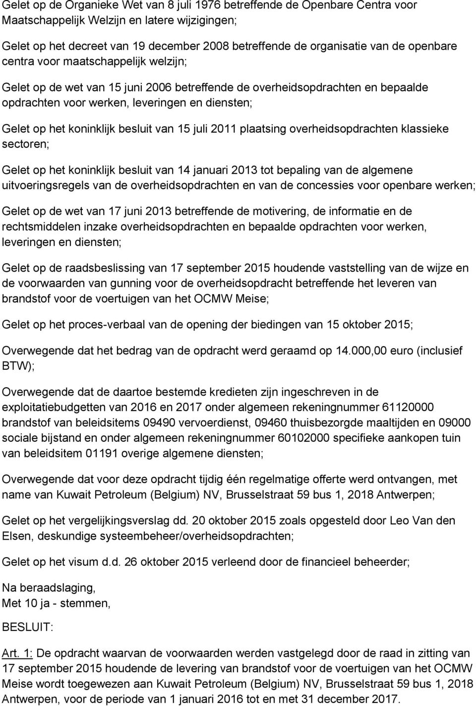 koninklijk besluit van 15 juli 2011 plaatsing overheidsopdrachten klassieke sectoren; Gelet op het koninklijk besluit van 14 januari 2013 tot bepaling van de algemene uitvoeringsregels van de