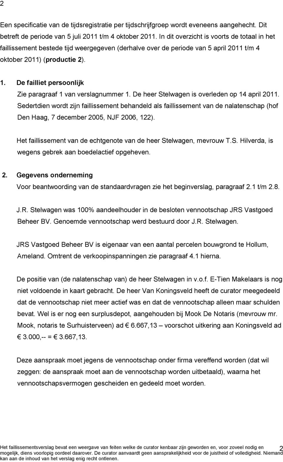 De failliet persoonlijk Zie paragraaf 1 van verslagnummer 1. De heer Stelwagen is overleden op 14 april 2011.