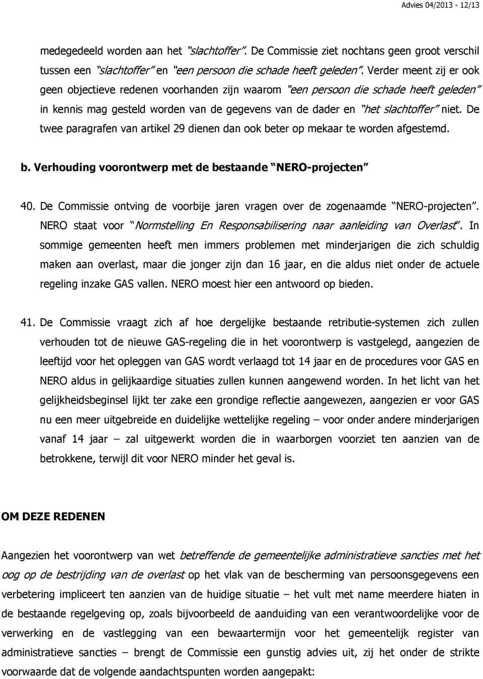 De twee paragrafen van artikel 29 dienen dan ook beter op mekaar te worden afgestemd. b. Verhouding voorontwerp met de bestaande NERO-projecten 40.