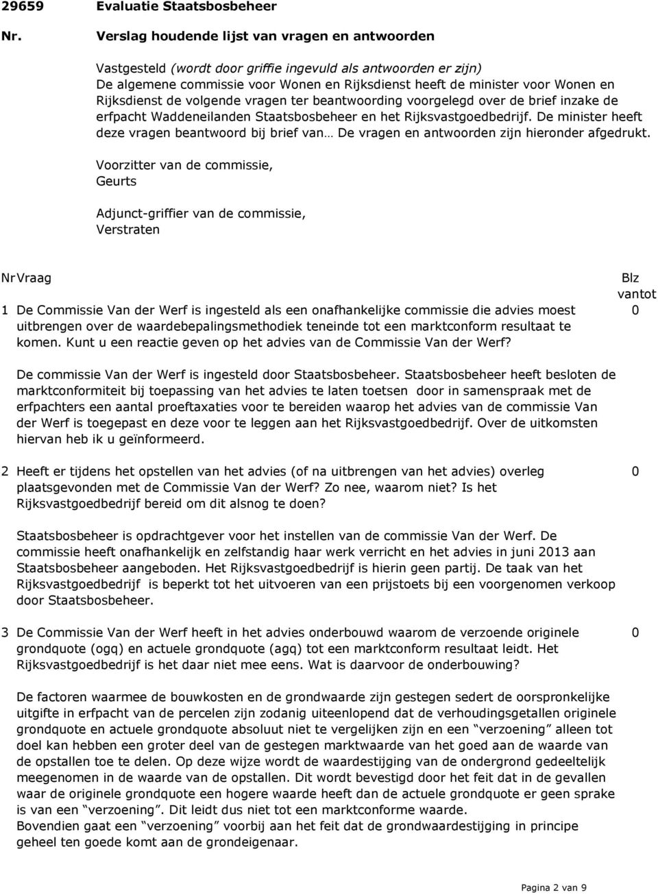Rijksdienst de volgende vragen ter beantwoording voorgelegd over de brief inzake de erfpacht Waddeneilanden Staatsbosbeheer en het Rijksvastgoedbedrijf.