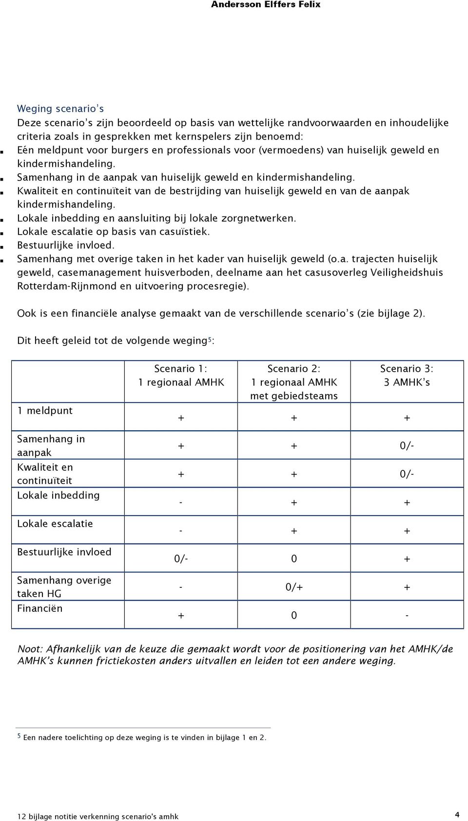 Kwaliteit en continuïteit van de bestrijding van huiselijk geweld en van de aanpak kindermishandeling. Lokale inbedding en aansluiting bij lokale zorgnetwerken.