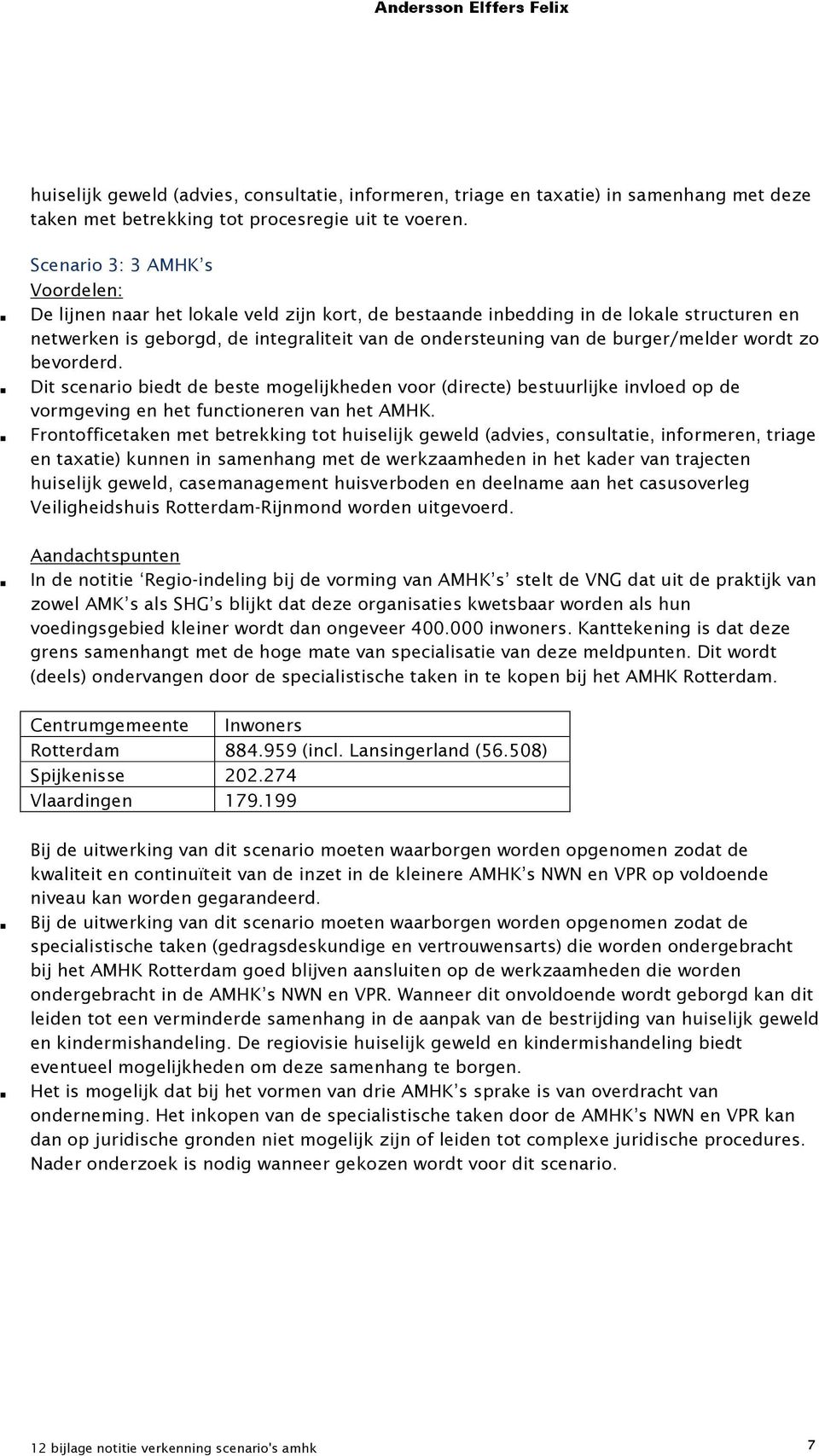 burger/melder wordt zo bevorderd. Dit scenario biedt de beste mogelijkheden voor (directe) bestuurlijke invloed op de vormgeving en het functioneren van het AMHK.