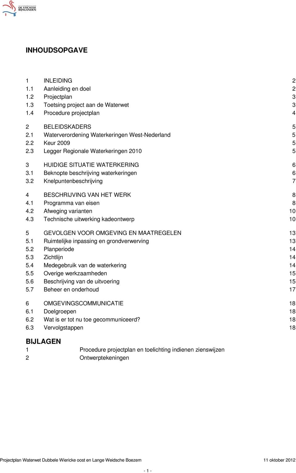 2 Knelpuntenbeschrijving 7 4 BESCHRIJVING VAN HET WERK 8 4.1 Programma van eisen 8 4.2 Afweging varianten 10 4.3 Technische uitwerking kadeontwerp 10 5 GEVOLGEN VOOR OMGEVING EN MAATREGELEN 13 5.