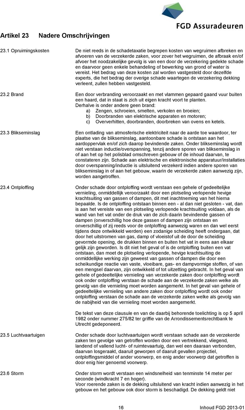 gevolg is van een door de verzekering gedekte schade en daarvoor geen enkele behandeling of bewerking van grond of water is vereist.