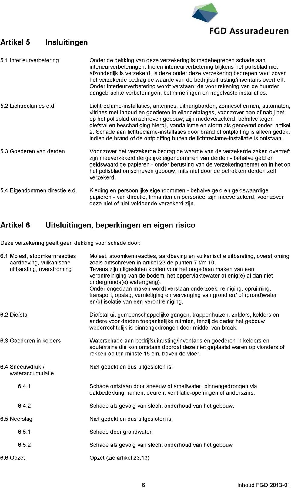 bedrijfsuitrusting/inventaris overtreft. Onder interieurverbetering wordt verstaan: de voor rekening van de huurder aangebrachte verbeteringen, betimmeringen en nagelvaste installaties. 5.