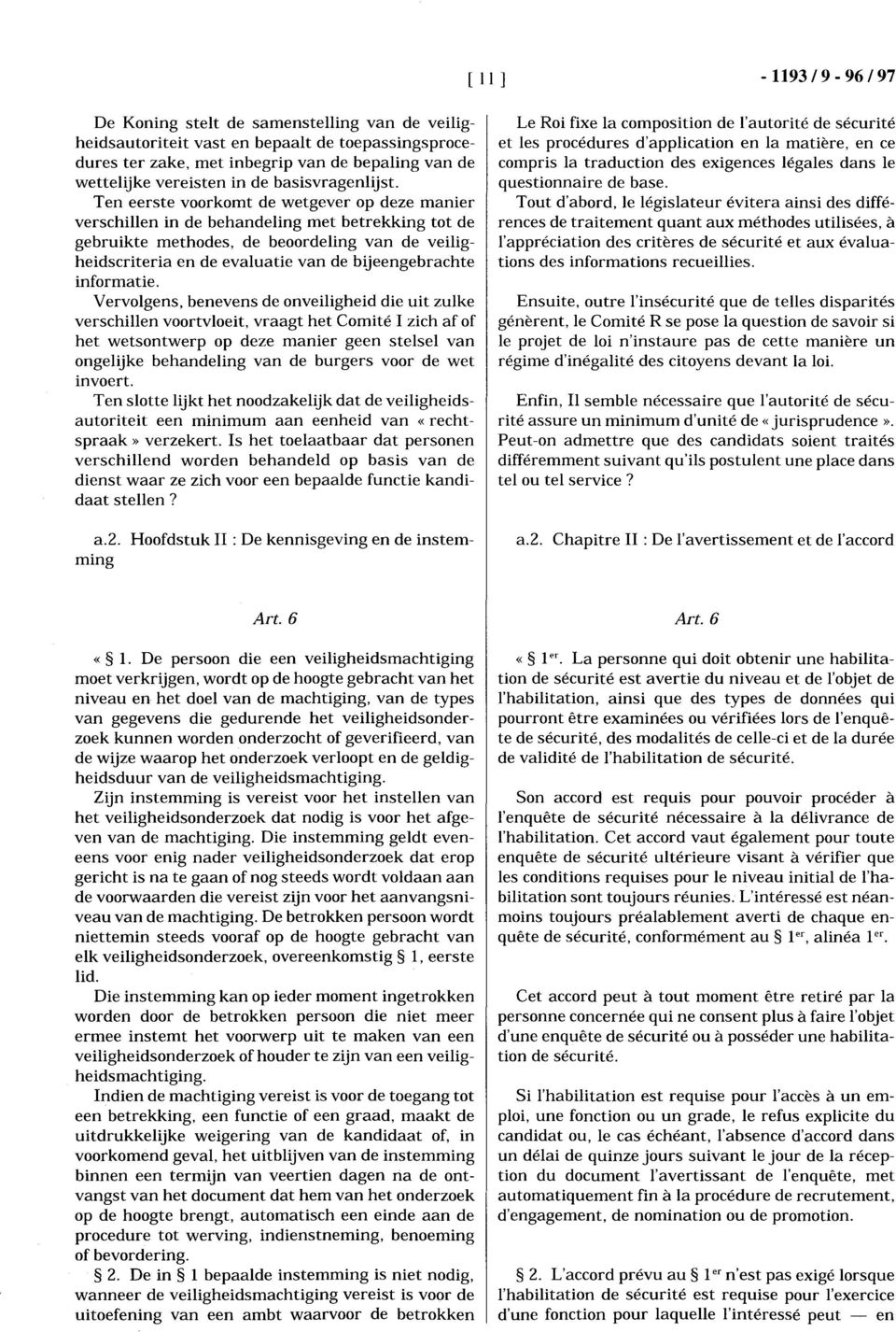 Ten eerste voorkomt de wetgever op deze manier verschillen in de behandeling met betrekking tot de gebruikte methodes, de beoordeling van de veiligheidscriteria en de evaluatie van de bijeengebrachte