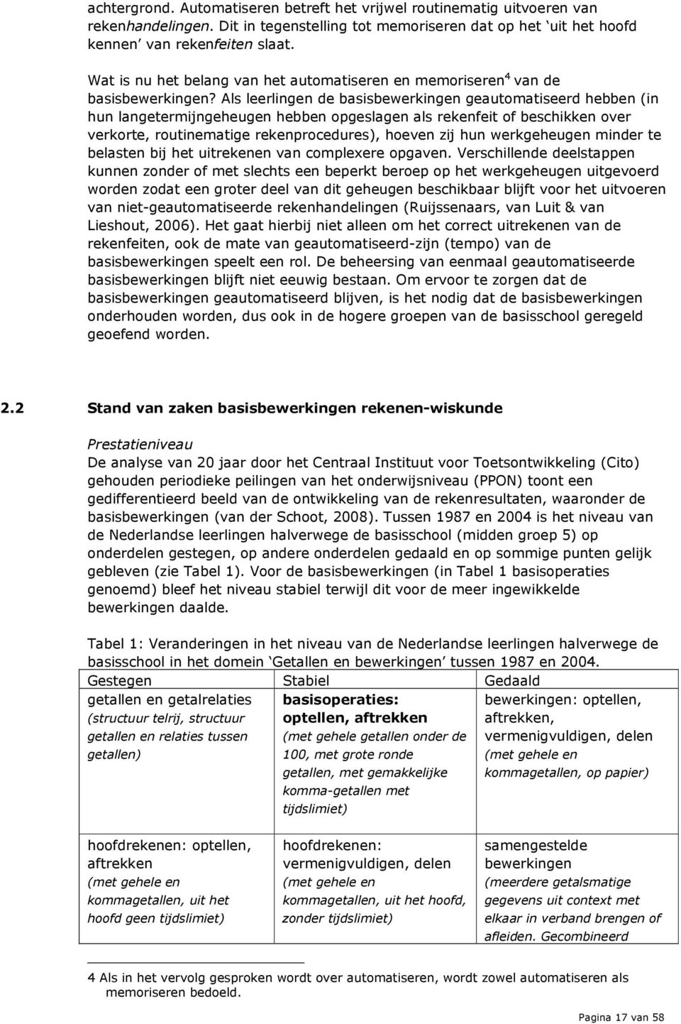 Als leerlingen de basisbewerkingen geautomatiseerd hebben (in hun langetermijngeheugen hebben opgeslagen als rekenfeit of beschikken over verkorte, routinematige rekenprocedures), hoeven zij hun