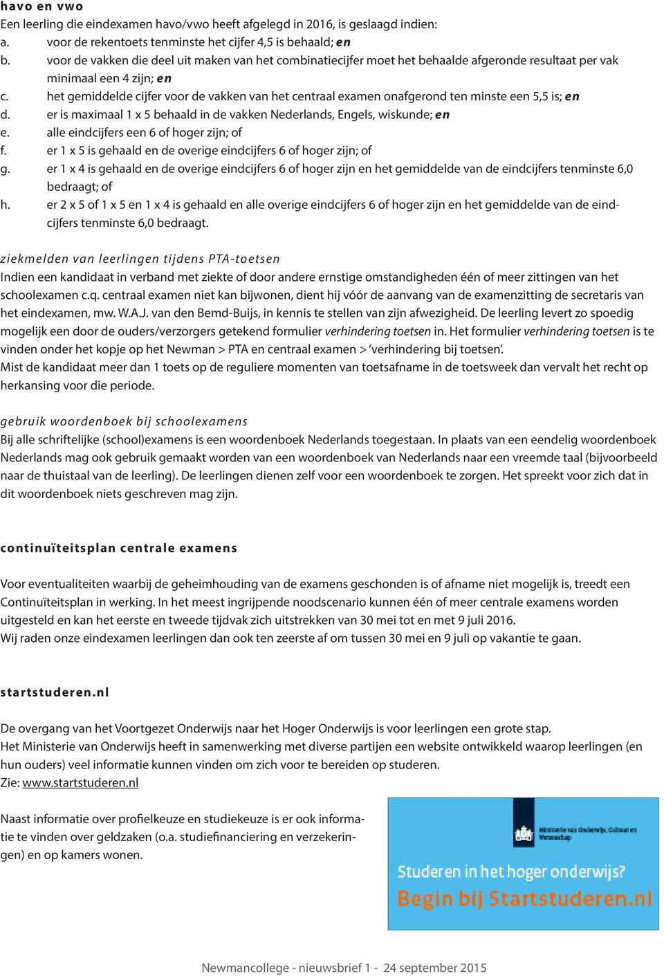 het gemiddelde cijfer voor de vakken van het centraal examen onafgerond ten minste een 5,5 is; en d. er is maximaal 1 x 5 behaald in de vakken Nederlands, Engels, wiskunde; en e.