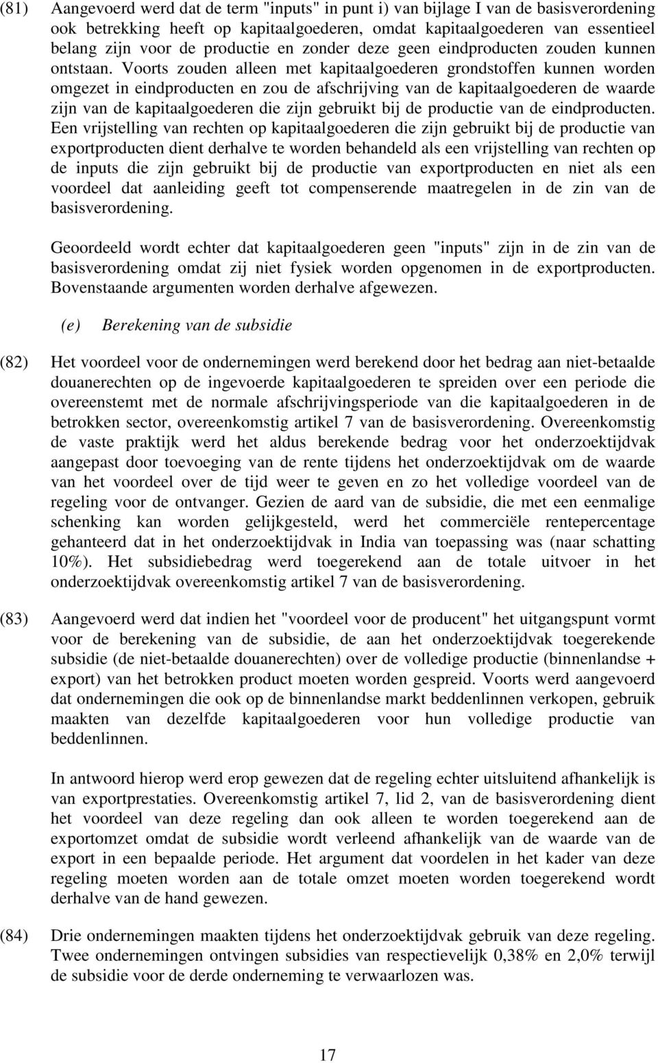 Voorts zouden alleen met kapitaalgoederen grondstoffen kunnen worden omgezet in eindproducten en zou de afschrijving van de kapitaalgoederen de waarde zijn van de kapitaalgoederen die zijn gebruikt