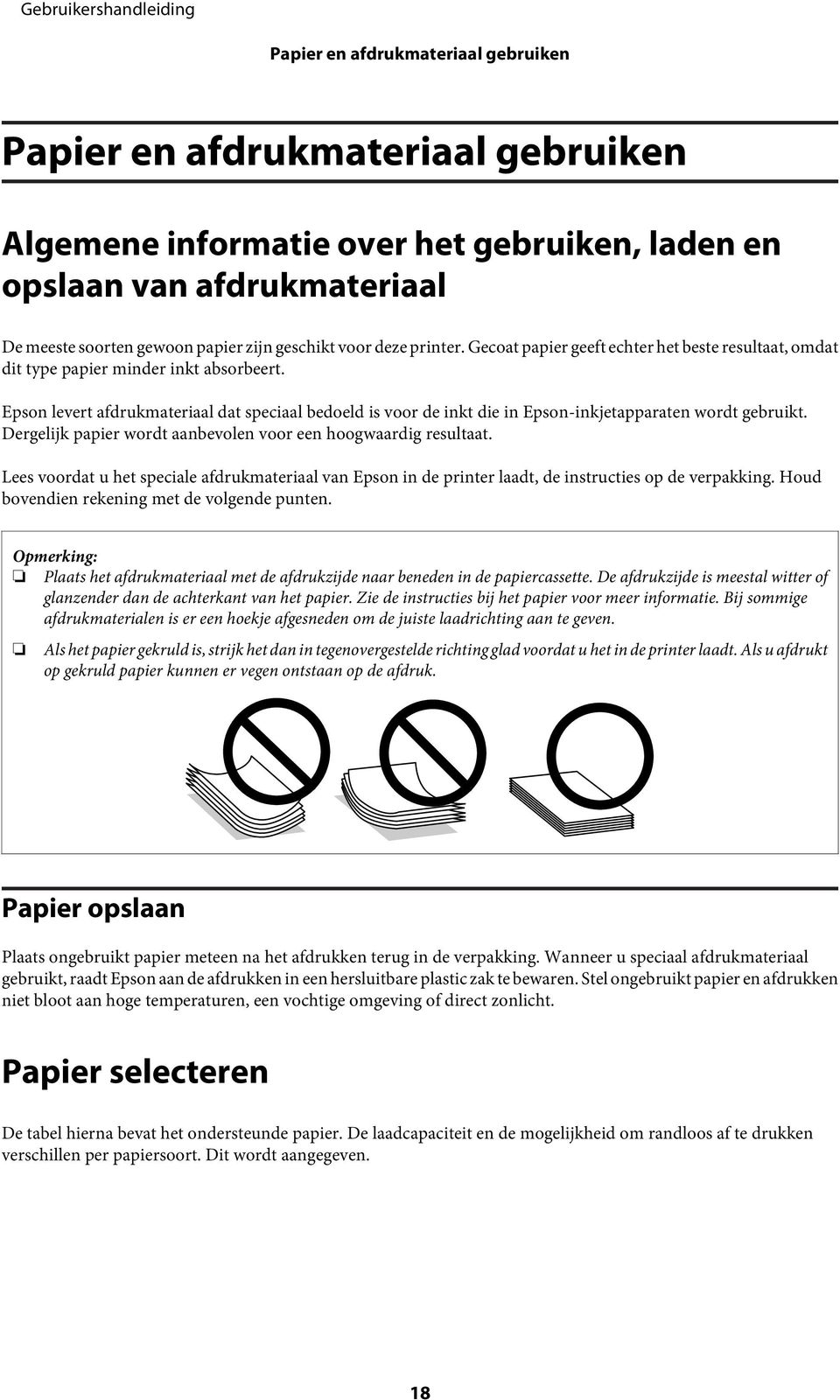 Epson levert afdrukmateriaal dat speciaal bedoeld is voor de inkt die in Epson-inkjetapparaten wordt gebruikt. Dergelijk papier wordt aanbevolen voor een hoogwaardig resultaat.