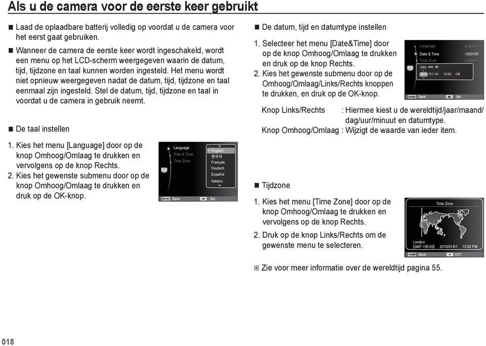 Het menu wordt niet opnieuw weergegeven nadat de datum, tijd, tijdzone en taal eenmaal zijn ingesteld. Stel de datum, tijd, tijdzone en taal in voordat u de camera in gebruik neemt.