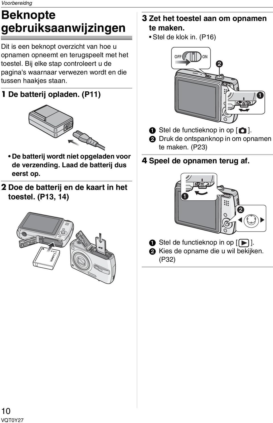 Stel de klok in. (P16) OFF ON De batterij wordt niet opgeladen voor de verzending. Laad de batterij dus eerst op. 2 Doe de batterij en de kaart in het toestel.