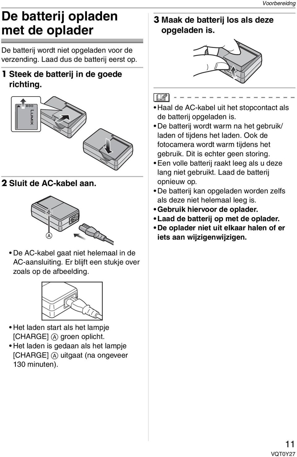 Ook de fotocamera wordt warm tijdens het gebruik. Dit is echter geen storing. Een volle batterij raakt leeg als u deze lang niet gebruikt. Laad de batterij opnieuw op.