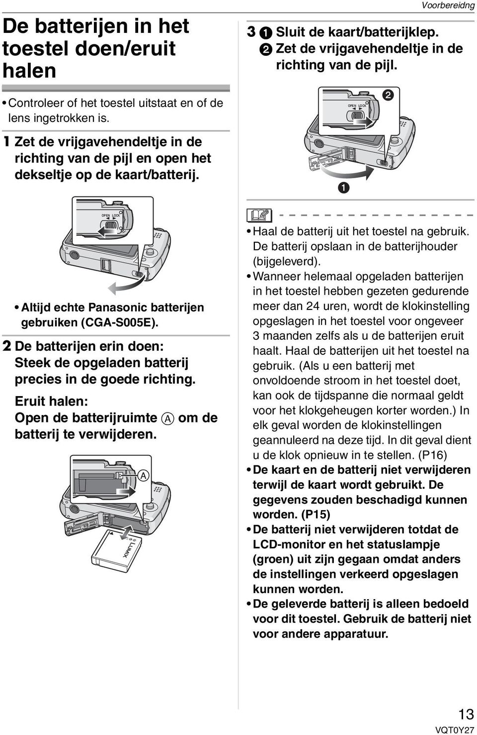 OPEN Altijd echte Panasonic batterijen gebruiken (CGA-S005E). 2 De batterijen erin doen: Steek de opgeladen batterij precies in de goede richting.