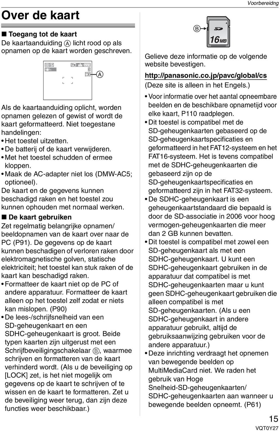 Met het toestel schudden of ermee kloppen. Maak de AC-adapter niet los (DMW-AC5; optioneel). De kaart en de gegevens kunnen beschadigd raken en het toestel zou kunnen ophouden met normaal werken.