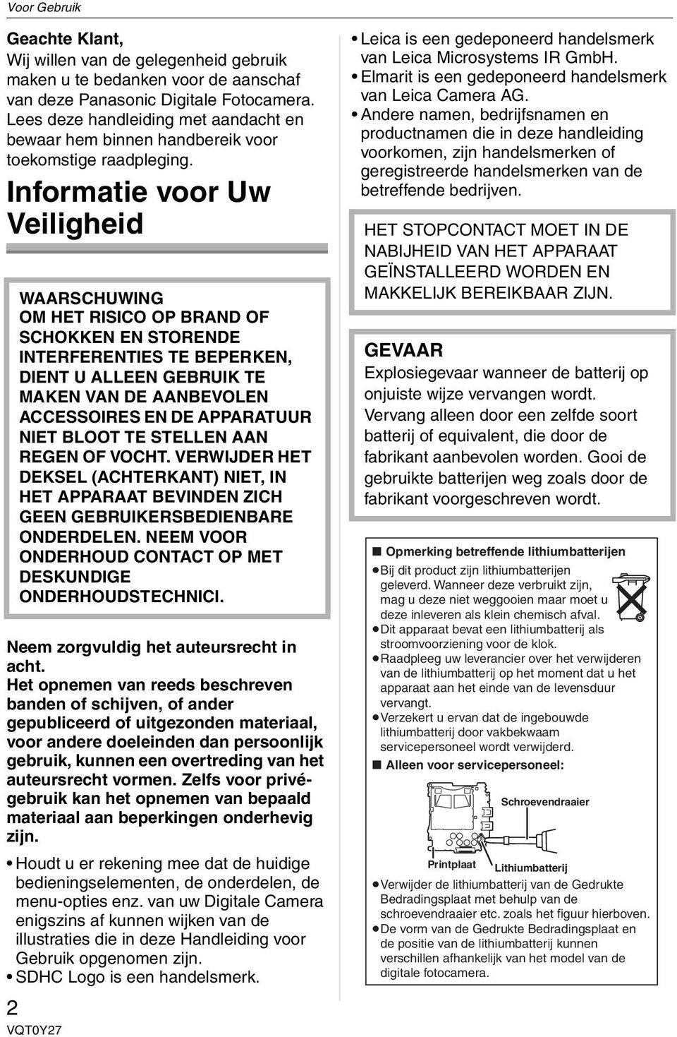 Informatie voor Uw Veiligheid WAARSCHUWING OM HET RISICO OP BRAND OF SCHOKKEN EN STORENDE INTERFERENTIES TE BEPERKEN, DIENT U ALLEEN GEBRUIK TE MAKEN VAN DE AANBEVOLEN ACCESSOIRES EN DE APPARATUUR