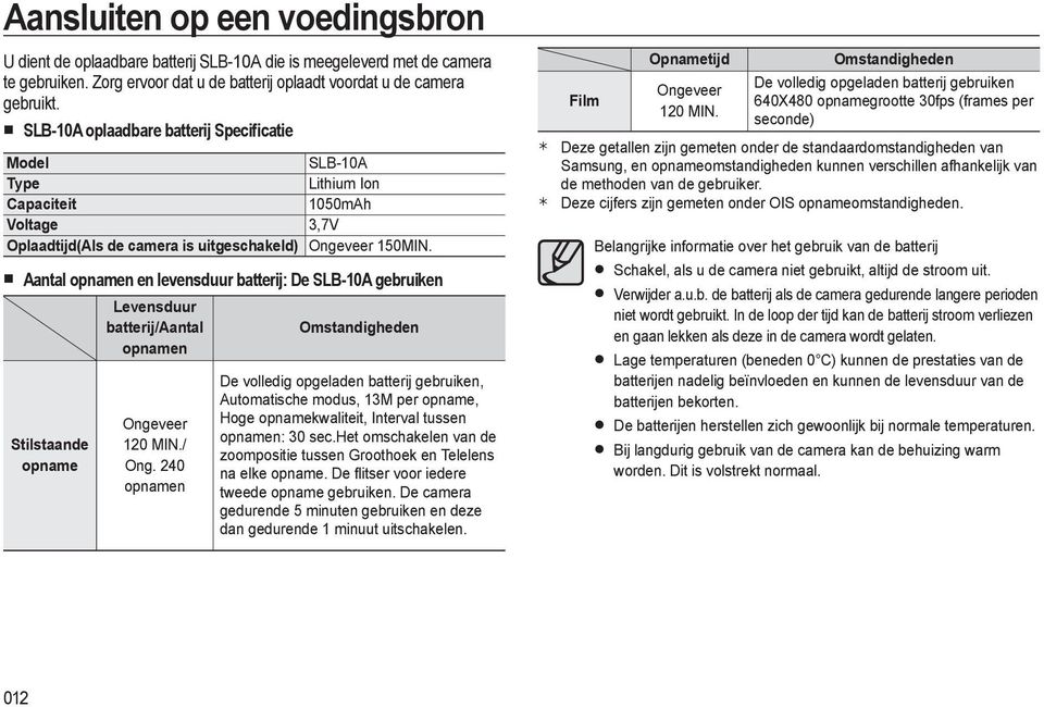 Aantal opnamen en levensduur batterij: De SLB-10A gebruiken Levensduur batterij/aantal Omstandigheden opnamen Stilstaande opname Ongeveer 120 MIN./ Ong.