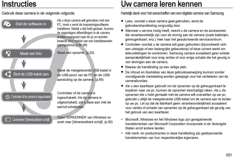 toepassingssoftware installeren. Nadat u dat hebt gedaan, kunnen de opgeslagen afbeeldingen in de camera worden overgezet naar de pc en worden bewerkt door middel van een beeldbewerkin gsprogramma.(p.