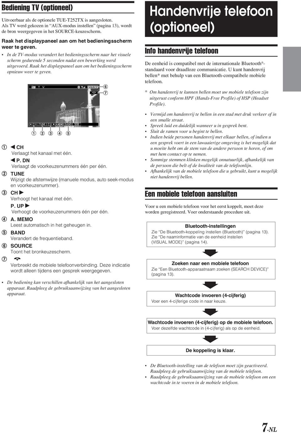 Raak ht displaypanl aan om ht bdiningsschm opniuw w t gvn. Handnvij tlfoon (optionl) Info handnvij tlfoon D nhid is compatibl mt d intnational Blutooth - standaad voo daadloz communicati.