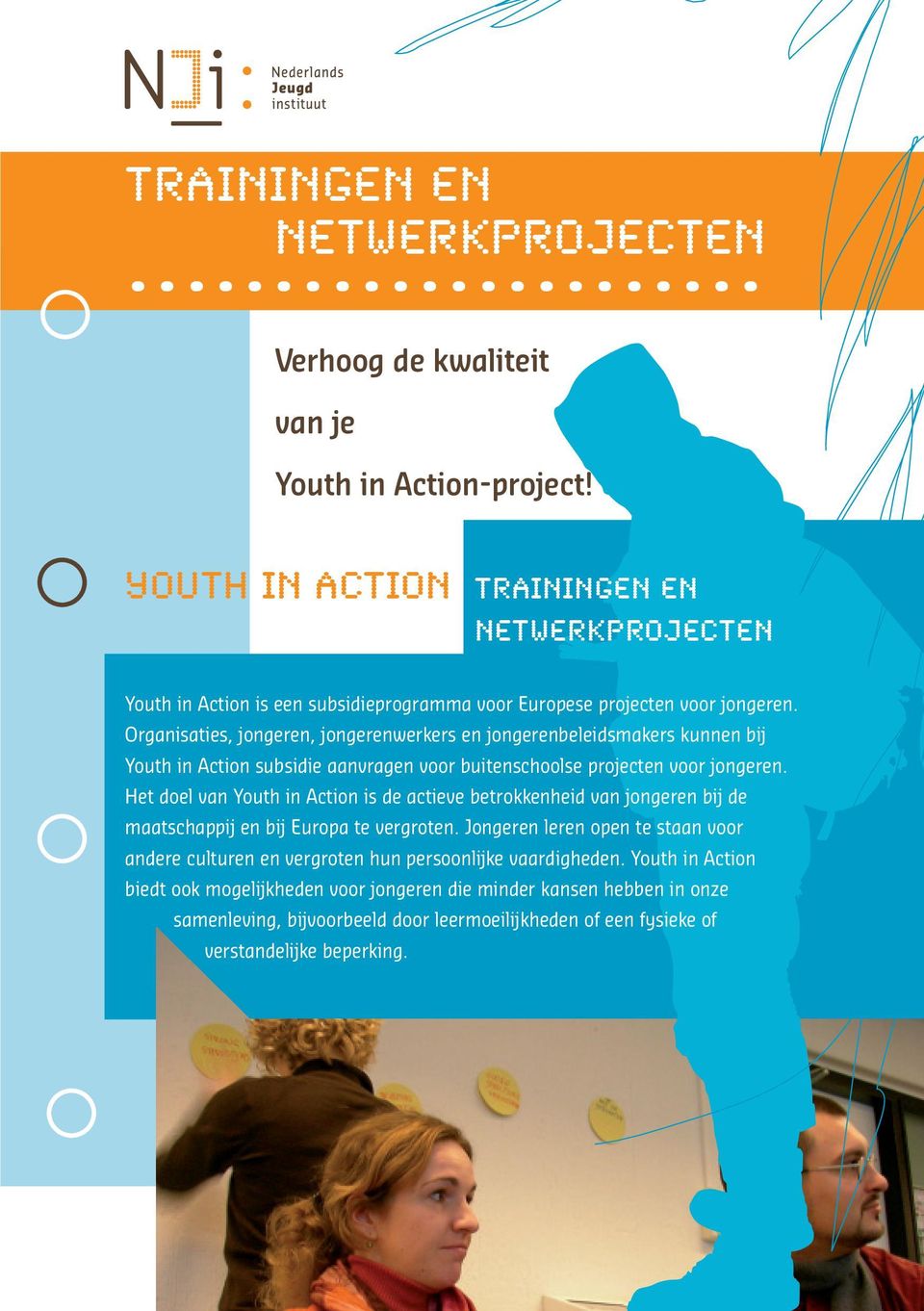 Organisaties, jongeren, jongerenwerkers en jongerenbeleidsmakers kunnen bij Youth in Action subsidie aanvragen voor buitenschoolse projecten voor jongeren.