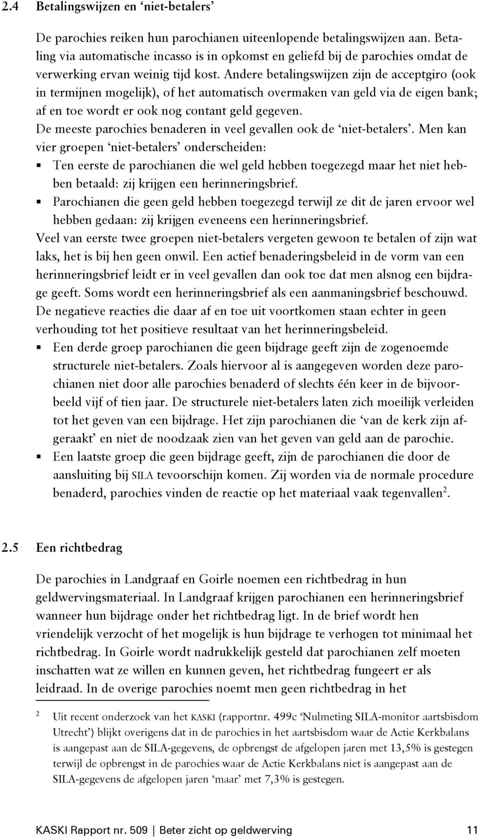 Andere betalingswijzen zijn de acceptgiro (ook in termijnen mogelijk), of het automatisch overmaken van geld via de eigen bank; af en toe wordt er ook nog contant geld gegeven.