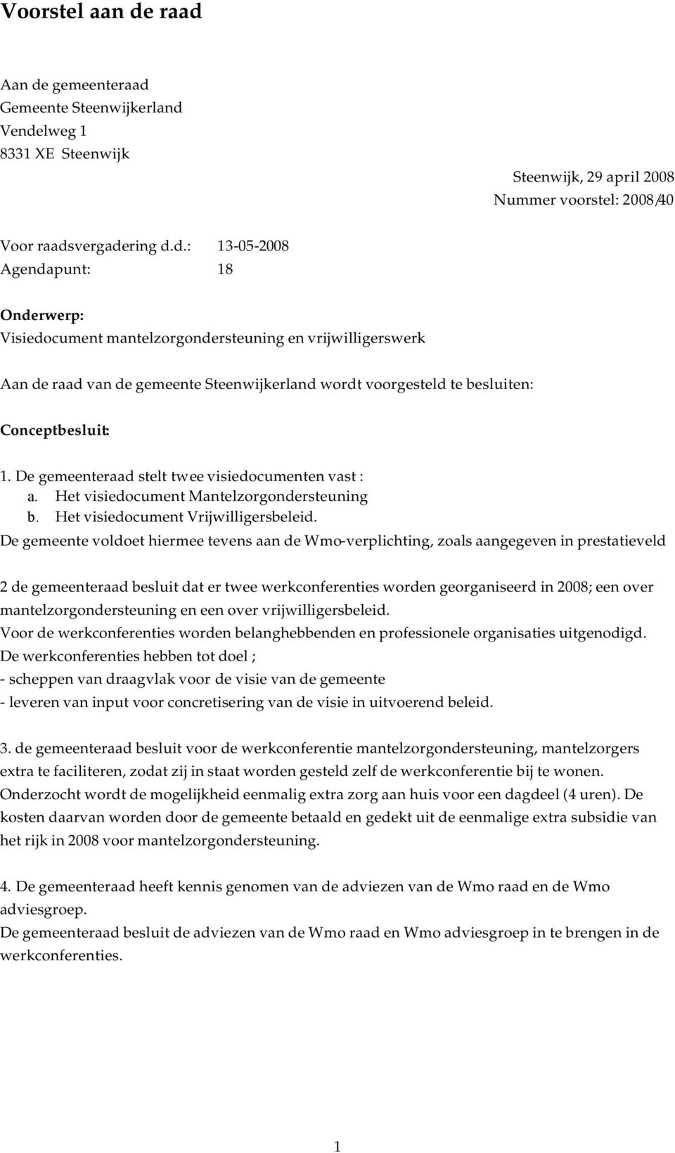 De gemeenteraad stelt twee visiedocumenten vast : a. Het visiedocument Mantelzorgondersteuning b. Het visiedocument Vrijwilligersbeleid.