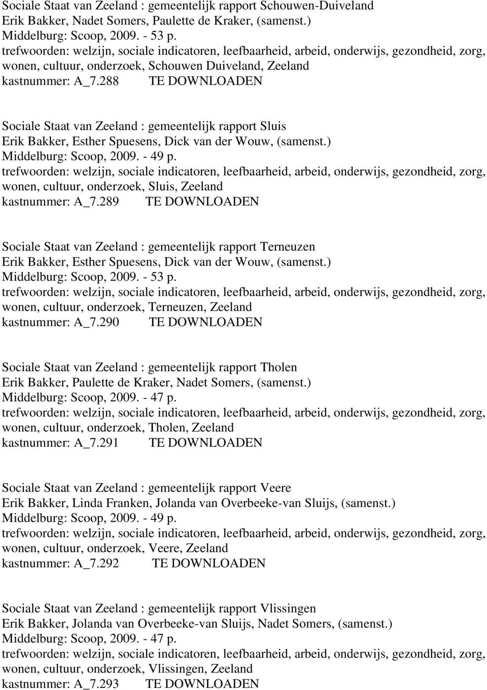 288 TE DOWNLOADEN Sociale Staat van Zeeland : gemeentelijk rapport Sluis Erik Bakker, Esther Spuesens, Dick van der Wouw, (samenst.) Middelburg: Scoop, 2009. - 49 p.