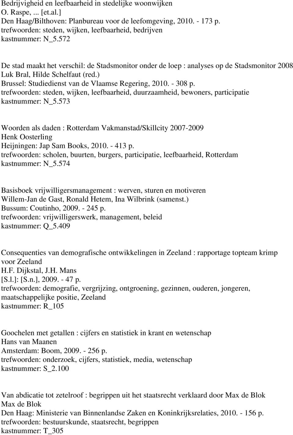 ) Brussel: Studiedienst van de Vlaamse Regering, 2010. - 308 p. trefwoorden: steden, wijken, leefbaarheid, duurzaamheid, bewoners, participatie kastnummer: N_5.