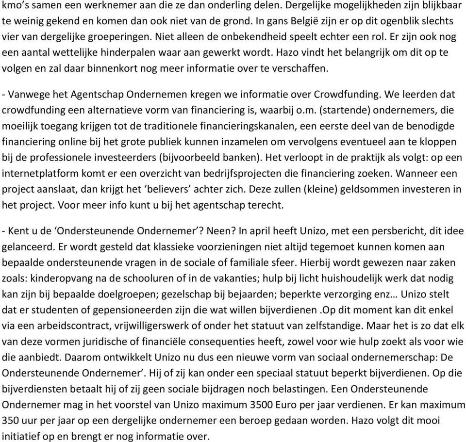 Er zijn ook nog een aantal wettelijke hinderpalen waar aan gewerkt wordt. Hazo vindt het belangrijk om dit op te volgen en zal daar binnenkort nog meer informatie over te verschaffen.