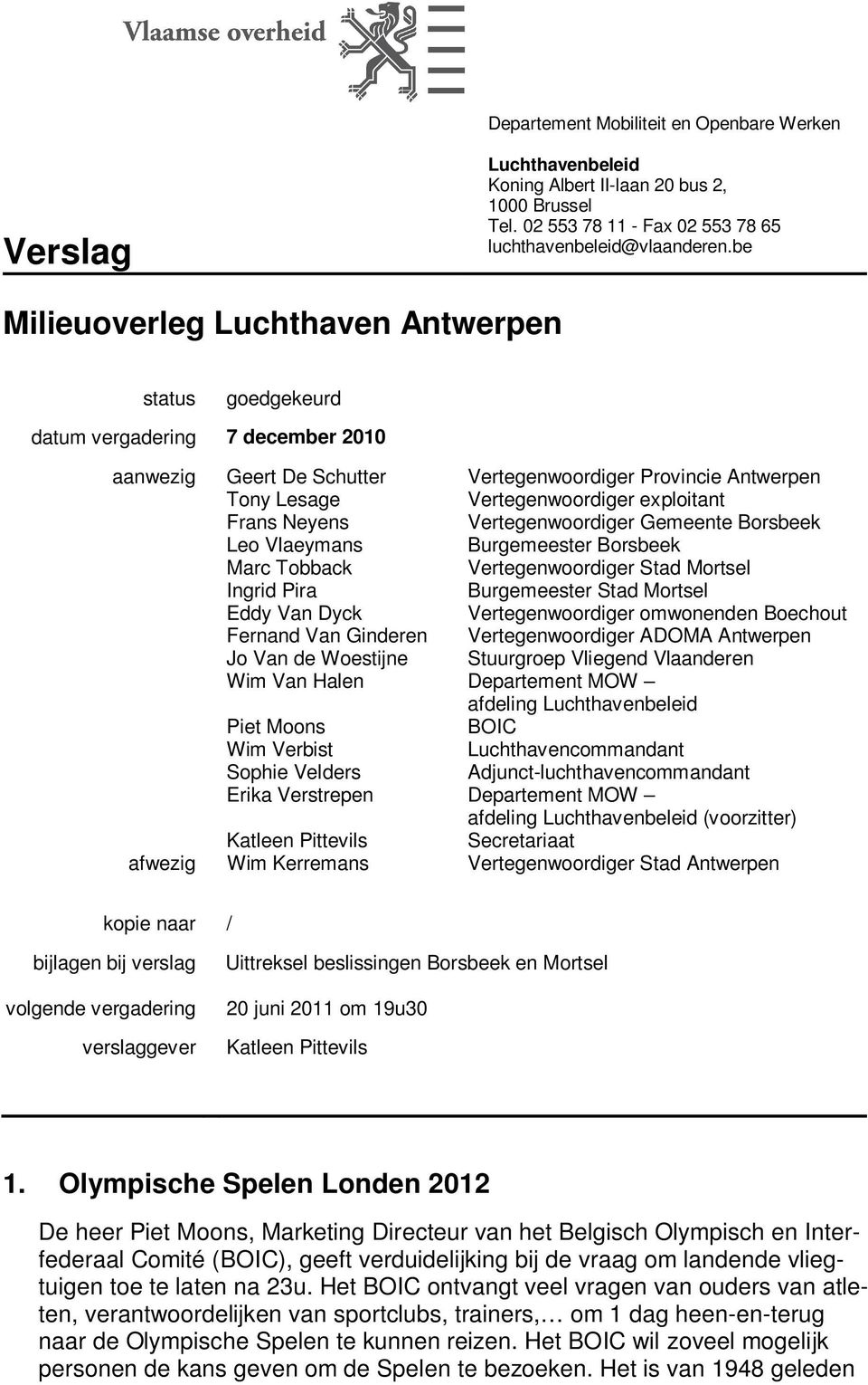 Frans Neyens Vertegenwoordiger Gemeente Borsbeek Leo Vlaeymans Burgemeester Borsbeek Marc Tobback Vertegenwoordiger Stad Mortsel Ingrid Pira Burgemeester Stad Mortsel Eddy Van Dyck Vertegenwoordiger