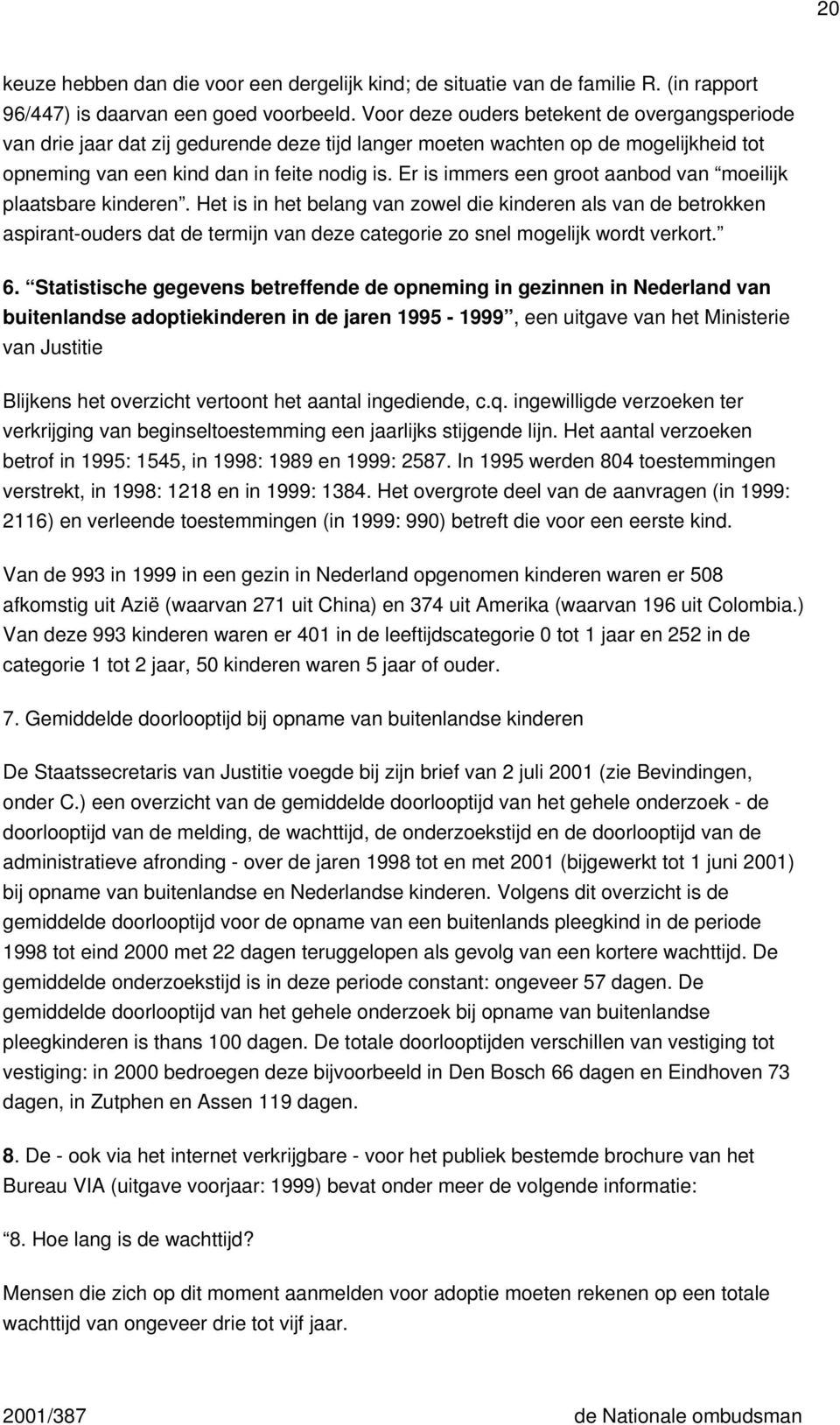 Er is immers een groot aanbod van moeilijk plaatsbare kinderen.