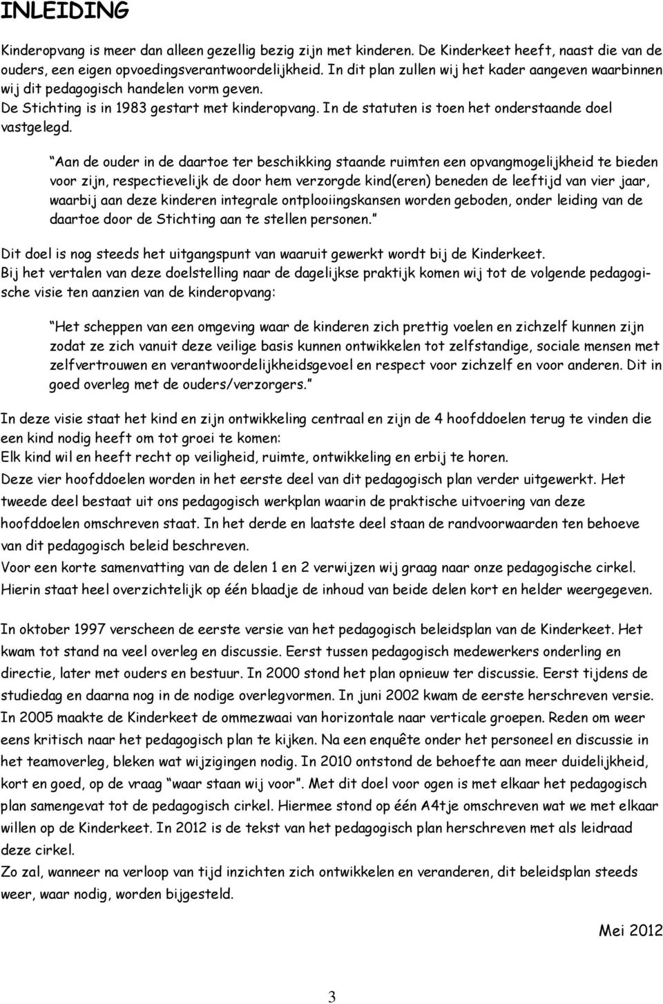 Aan de ouder in de daartoe ter beschikking staande ruimten een opvangmogelijkheid te bieden voor zijn, respectievelijk de door hem verzorgde kind(eren) beneden de leeftijd van vier jaar, waarbij aan