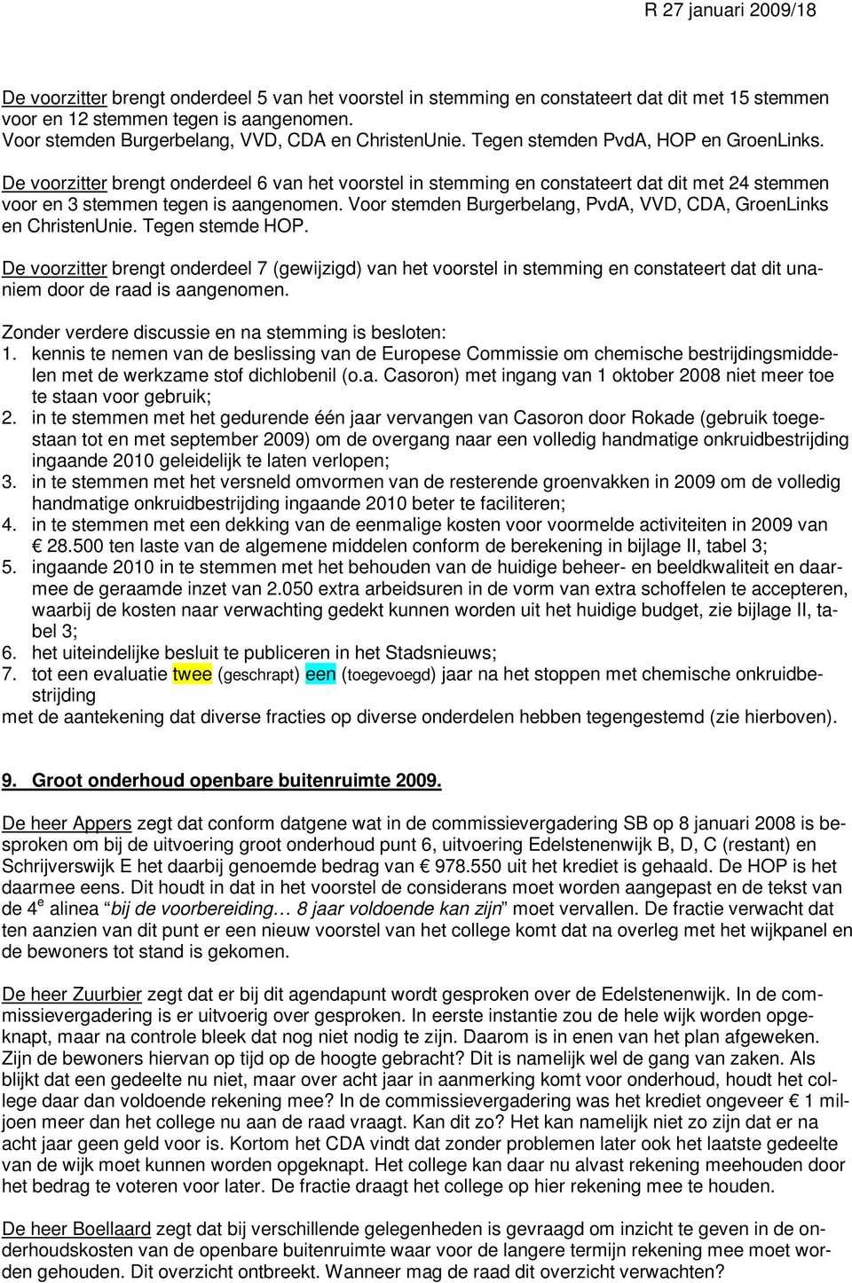 De voorzitter brengt onderdeel 6 van het voorstel in stemming en constateert dat dit met 24 stemmen voor en 3 stemmen tegen is aangenomen.