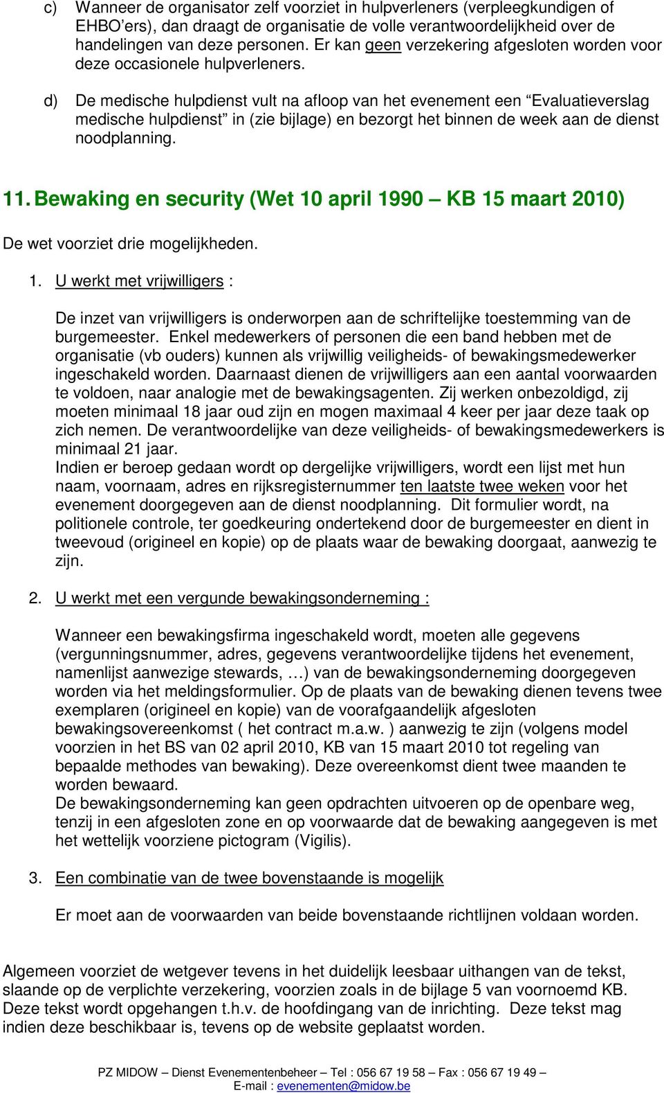 d) De medische hulpdienst vult na afloop van het evenement een Evaluatieverslag medische hulpdienst in (zie bijlage) en bezorgt het binnen de week aan de dienst noodplanning. 11.