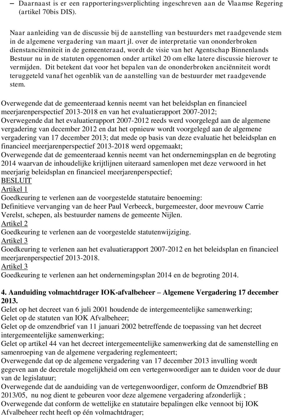 over de interpretatie van ononderbroken dienstanciënniteit in de gemeenteraad, wordt de visie van het Agentschap Binnenlands Bestuur nu in de statuten opgenomen onder artikel 20 om elke latere