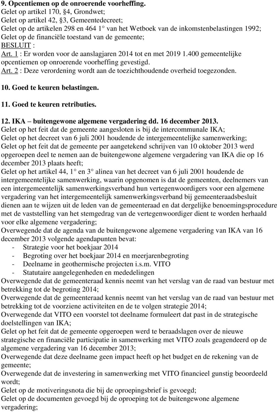 gemeente; BESLUIT : Art. 1 : Er worden voor de aanslagjaren 2014 tot en met 2019 1.400 gemeentelijke opcentiemen op onroerende voorheffing gevestigd. Art. 2 : Deze verordening wordt aan de toezichthoudende overheid toegezonden.