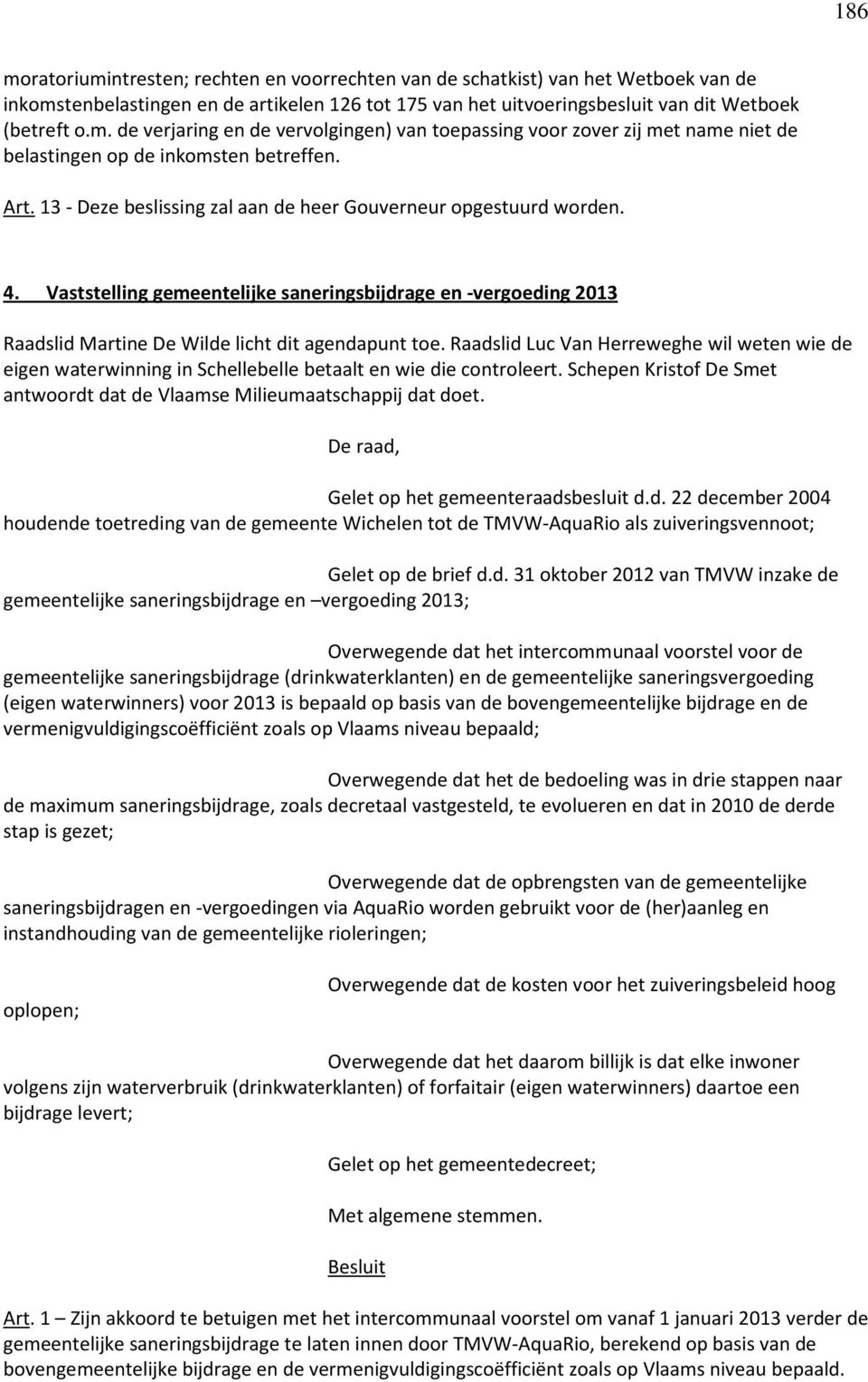 Raadslid Luc Van Herreweghe wil weten wie de eigen waterwinning in Schellebelle betaalt en wie die controleert. Schepen Kristof De Smet antwoordt dat de Vlaamse Milieumaatschappij dat doet.