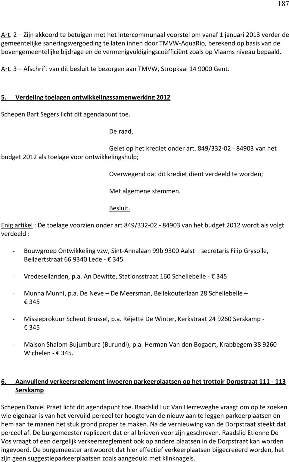 bovengemeentelijke bijdrage en de vermenigvuldigingscoëfficiënt zoals op Vlaams niveau bepaald. Art. 3 Afschrift van dit besluit te bezorgen aan TMVW, Stropkaai 14 9000 Gent. 5.
