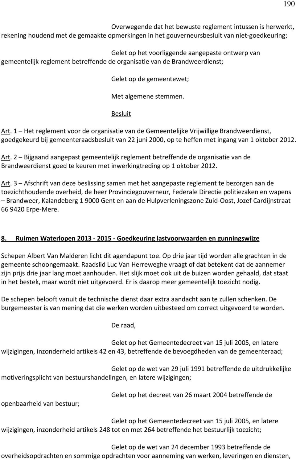 1 Het reglement voor de organisatie van de Gemeentelijke Vrijwillige Brandweerdienst, goedgekeurd bij gemeenteraadsbesluit van 22 juni 2000, op te heffen met ingang van 1 oktober 2012. Art.