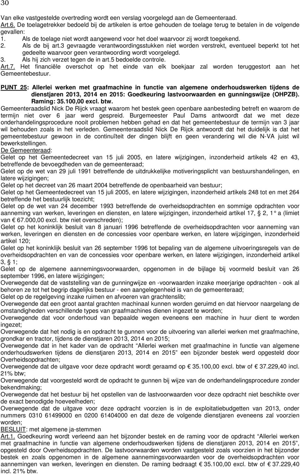 Als de bij art.3 gevraagde verantwoordingsstukken niet worden verstrekt, eventueel beperkt tot het gedeelte waarvoor geen verantwoording wordt voorgelegd. 3. Als hij zich verzet tegen de in art.