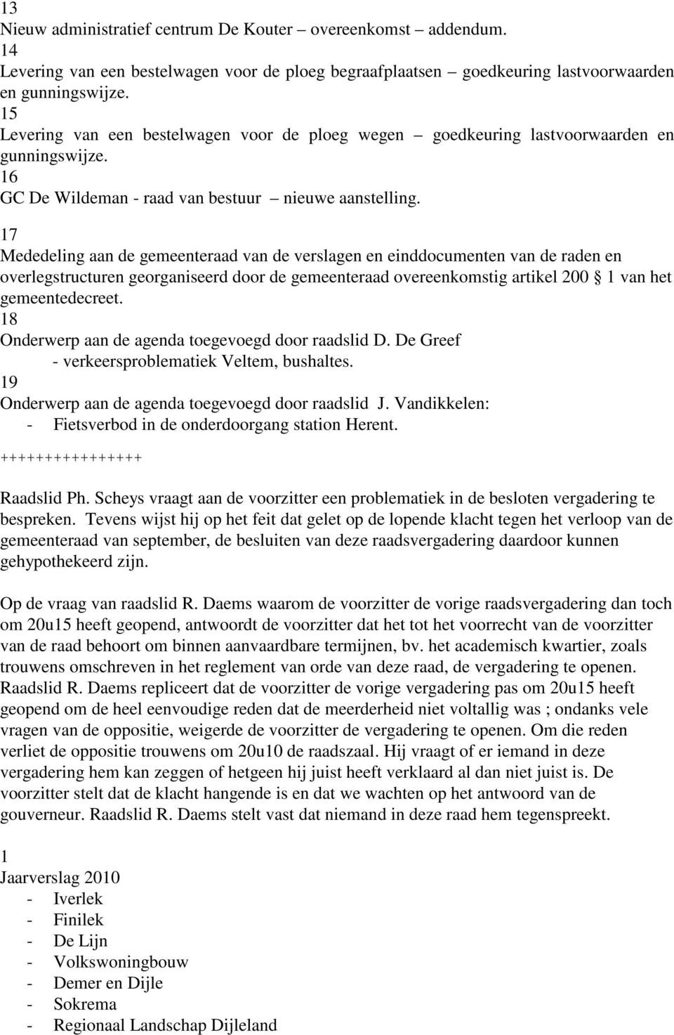 17 Mededeling aan de gemeenteraad van de verslagen en einddocumenten van de raden en overlegstructuren georganiseerd door de gemeenteraad overeenkomstig artikel 200 1 van het gemeentedecreet.