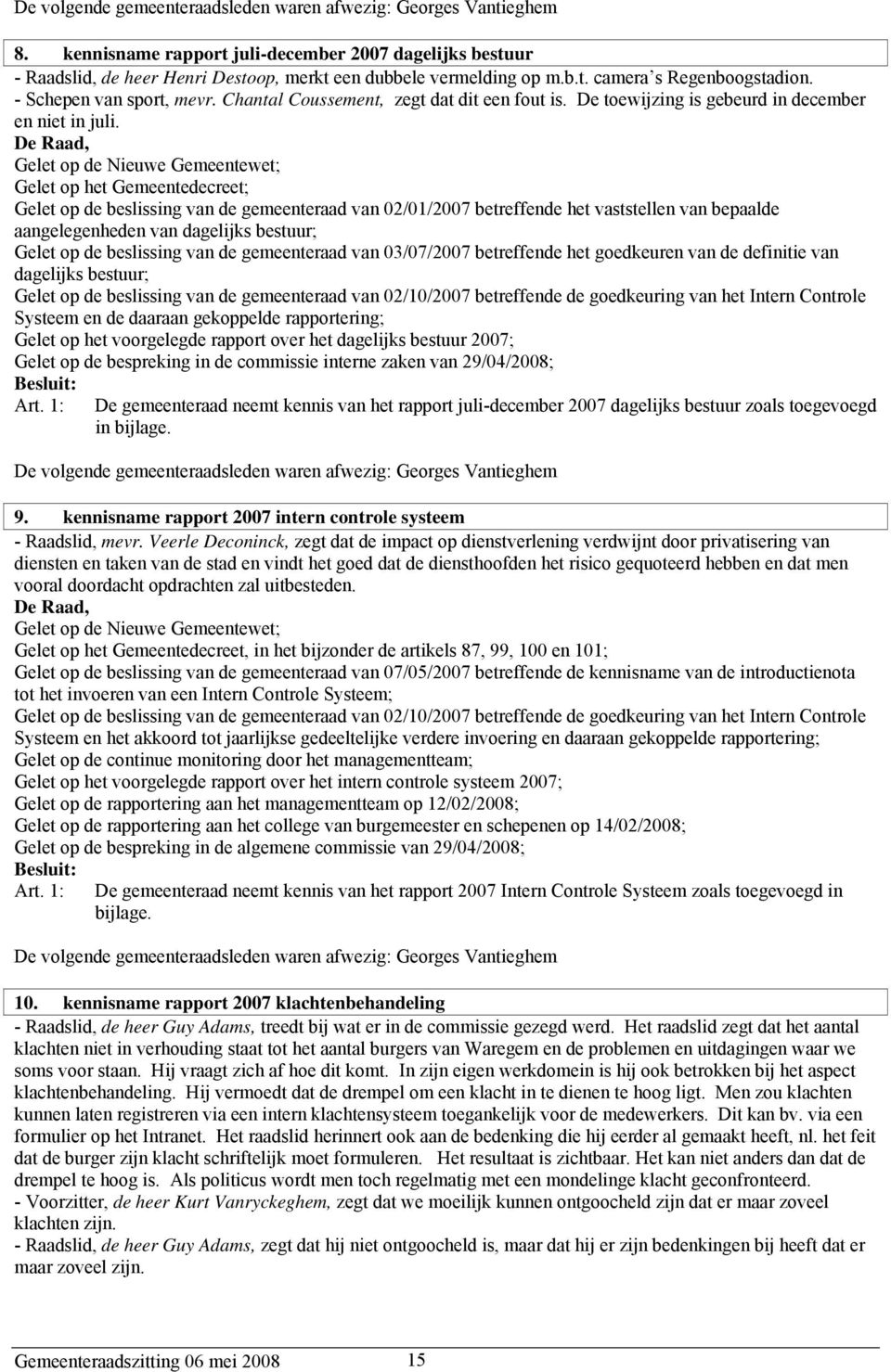 Gelet op de Nieuwe Gemeentewet; Gelet op het Gemeentedecreet; Gelet op de beslissing van de gemeenteraad van 02/01/2007 betreffende het vaststellen van bepaalde aangelegenheden van dagelijks bestuur;