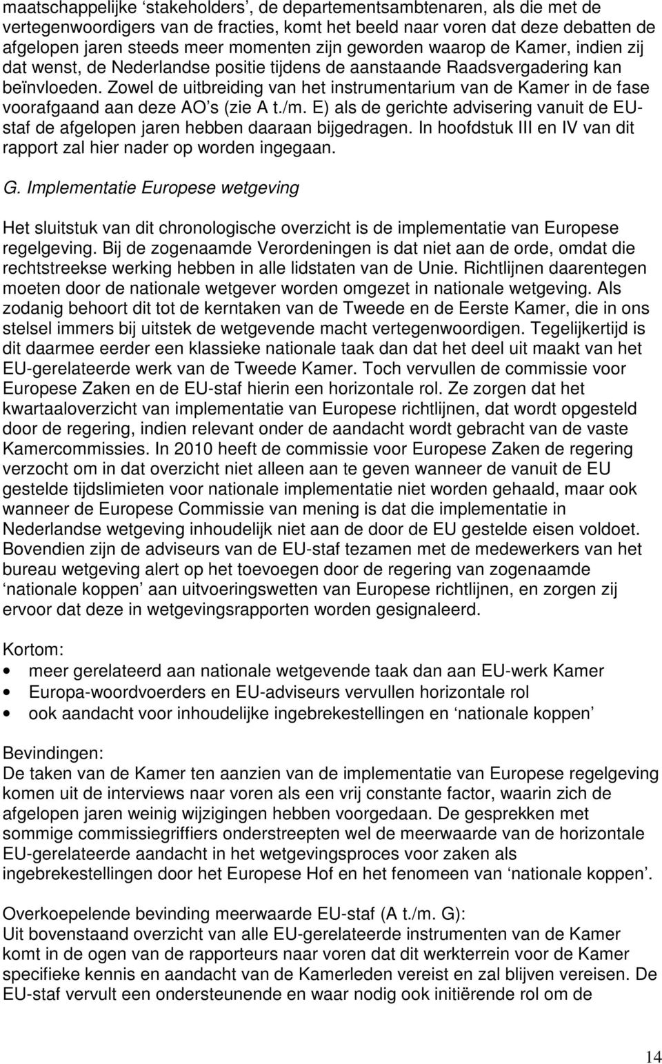 Zowel de uitbreiding van het instrumentarium van de Kamer in de fase voorafgaand aan deze AO s (zie A t./m.